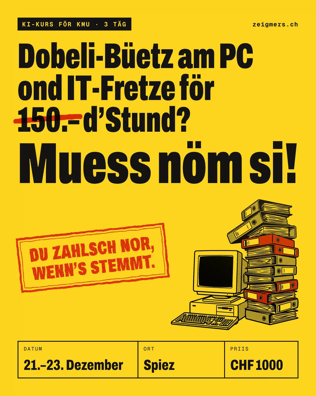 Dobeli-Büetz am PC ond IT-Fretze för 150.– d’Stund? Muess nöm si! Du zahlsch nor, wenn’s stemmt. KI-Kurs för KMU, 3 Täg: 21.–23. Dezember, Spiez, CHF 1000.